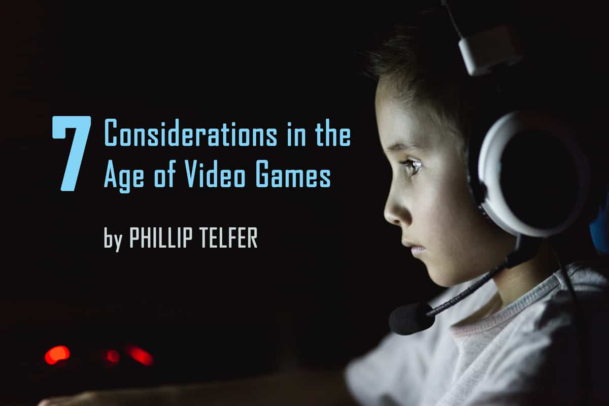 7 Considerations in the Age of Video Games