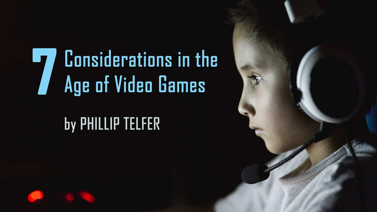 7 Considerations in the Age of Video Games